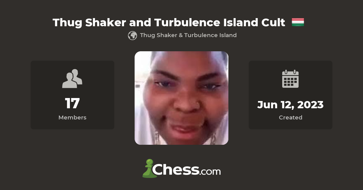 Thug Shaker and Turbulence Island Cult - Chess Club - Chess.com