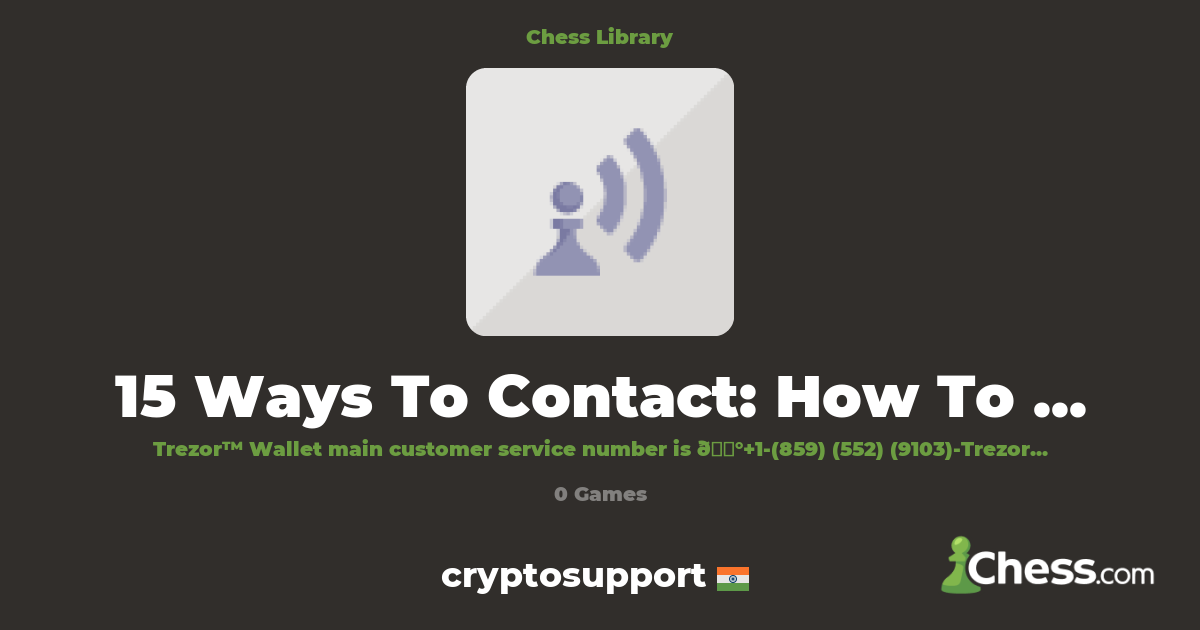 15 Ways To Contact: How To Talk to Trezor wallet | Library - Chess.com