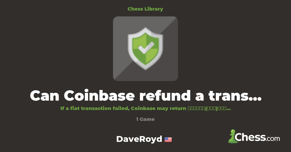 Can Coinbase refund a transaction? | Library - Chess.com