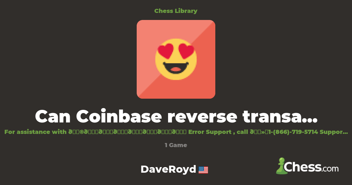 Can Coinbase reverse transactions? | Library - Chess.com