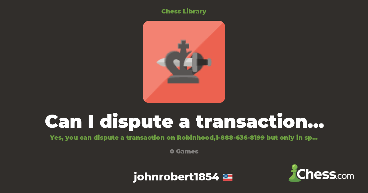 Can I dispute a transaction on Robinhood? | Library - Chess.com