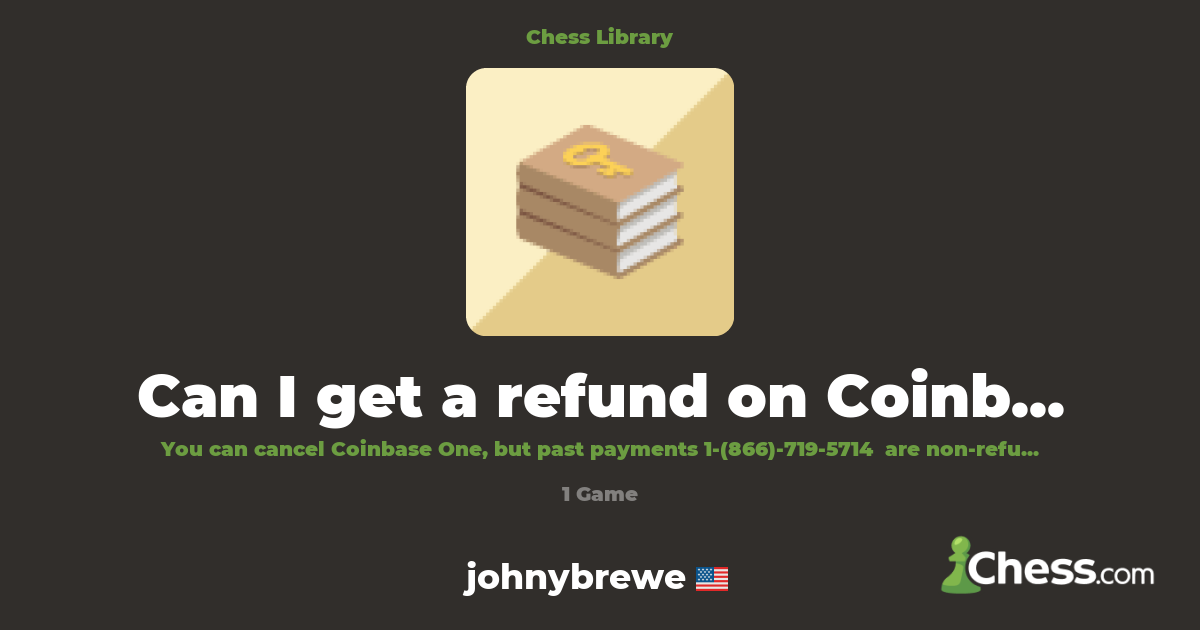 Can I get a refund on Coinbase One? | Library - Chess.com