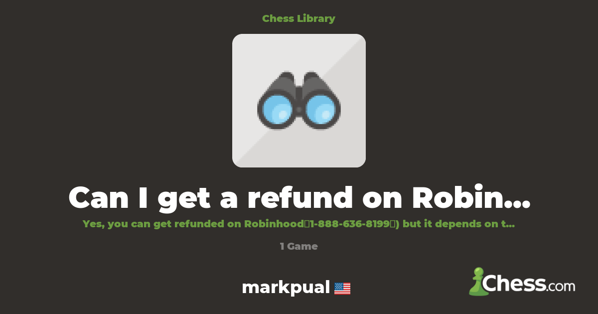 Can I get a refund on Robinhood? | Library - Chess.com