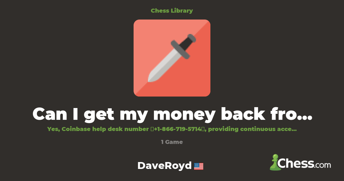 Can I get my money back from Coinbase? | Library - Chess.com