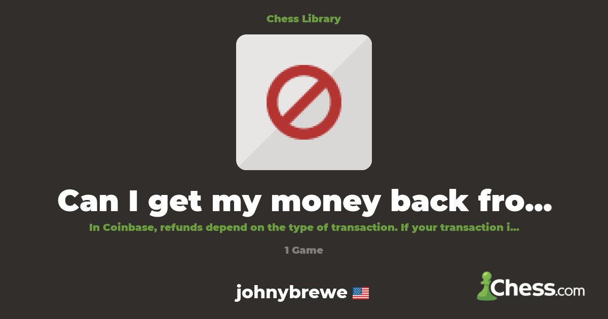 Can I get my money back from Coinbase?  {ReFuND MO | Library - Chess.com