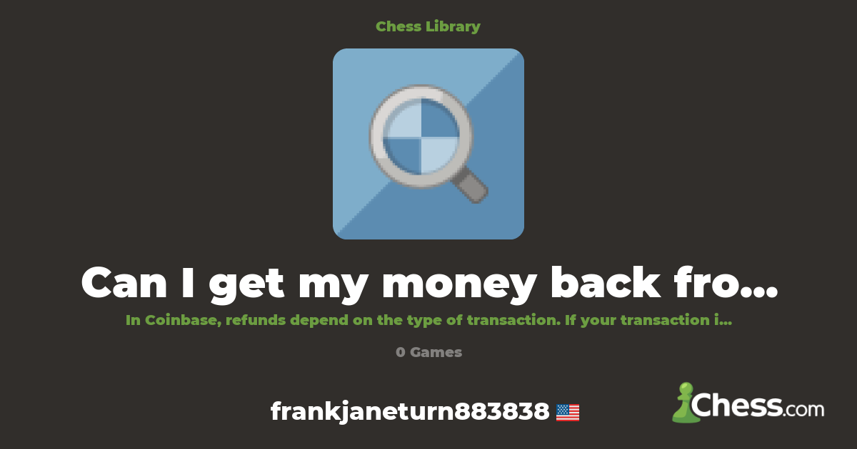 Can I get my money back from Coinbase?  {ReFuND MO | Library - Chess.com