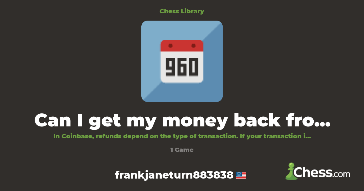 Can I get my money back from Coinbase? {SuPportive | Library - Chess.com