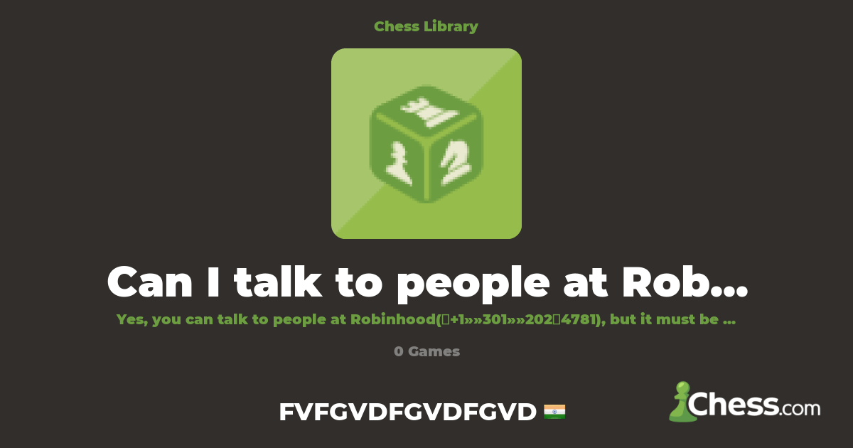 Can I talk to people at Robinhood?( HeLp-In-PrOgRe | Library - Chess.com