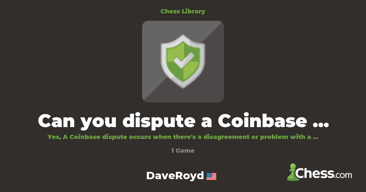 Can you dispute a Coinbase Transaction ? (DiSpuTe | Library - Chess.com