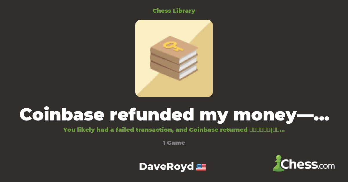 Coinbase refunded my money—what does this mean? | Library - Chess.com