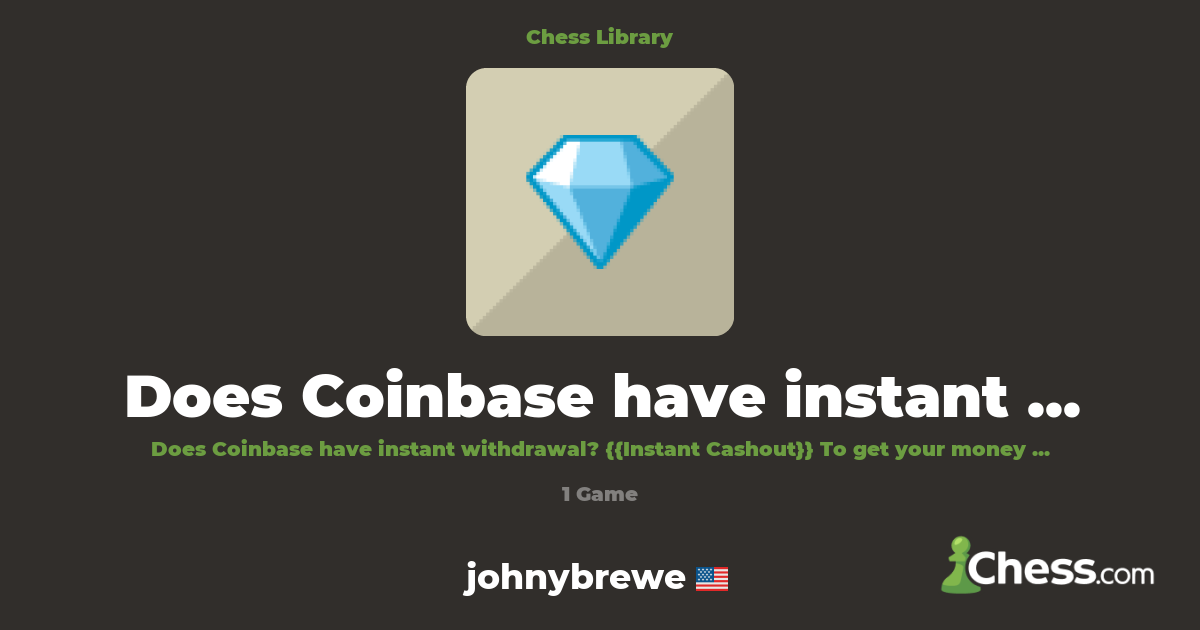 Does Coinbase have instant withdrawal? | Library - Chess.com
