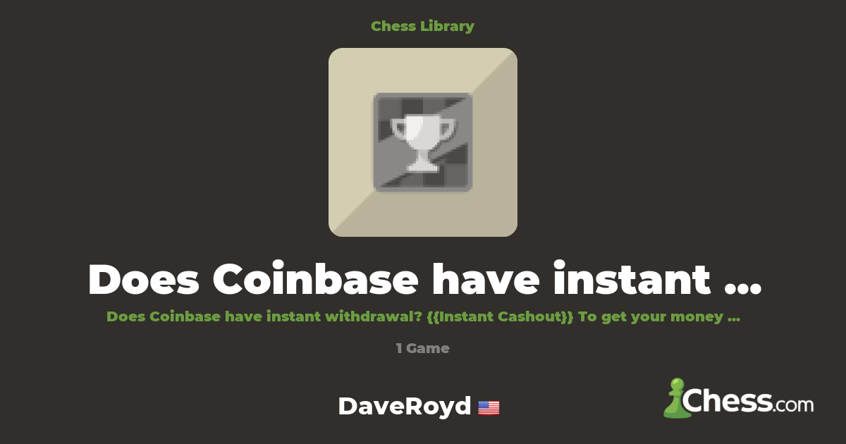 Does Coinbase have instant withdrawal? | Library - Chess.com