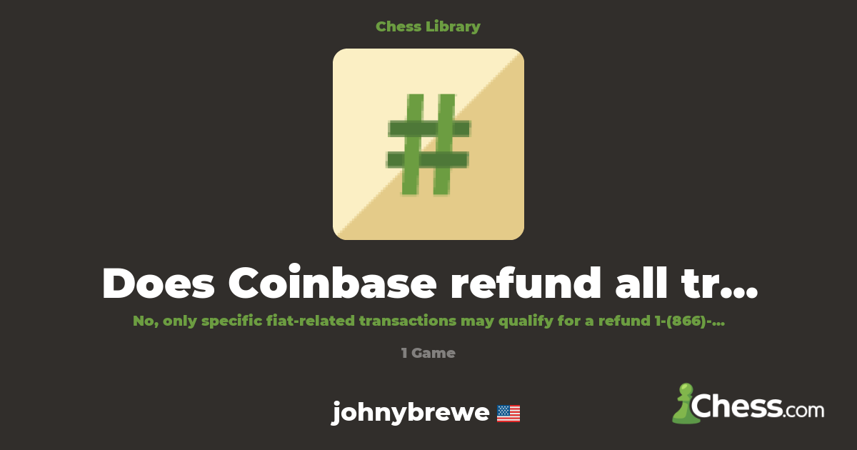 Does Coinbase refund all transactions? | Library - Chess.com