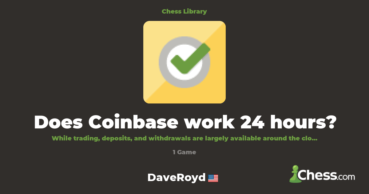 Does Coinbase work 24 hours? | Library - Chess.com