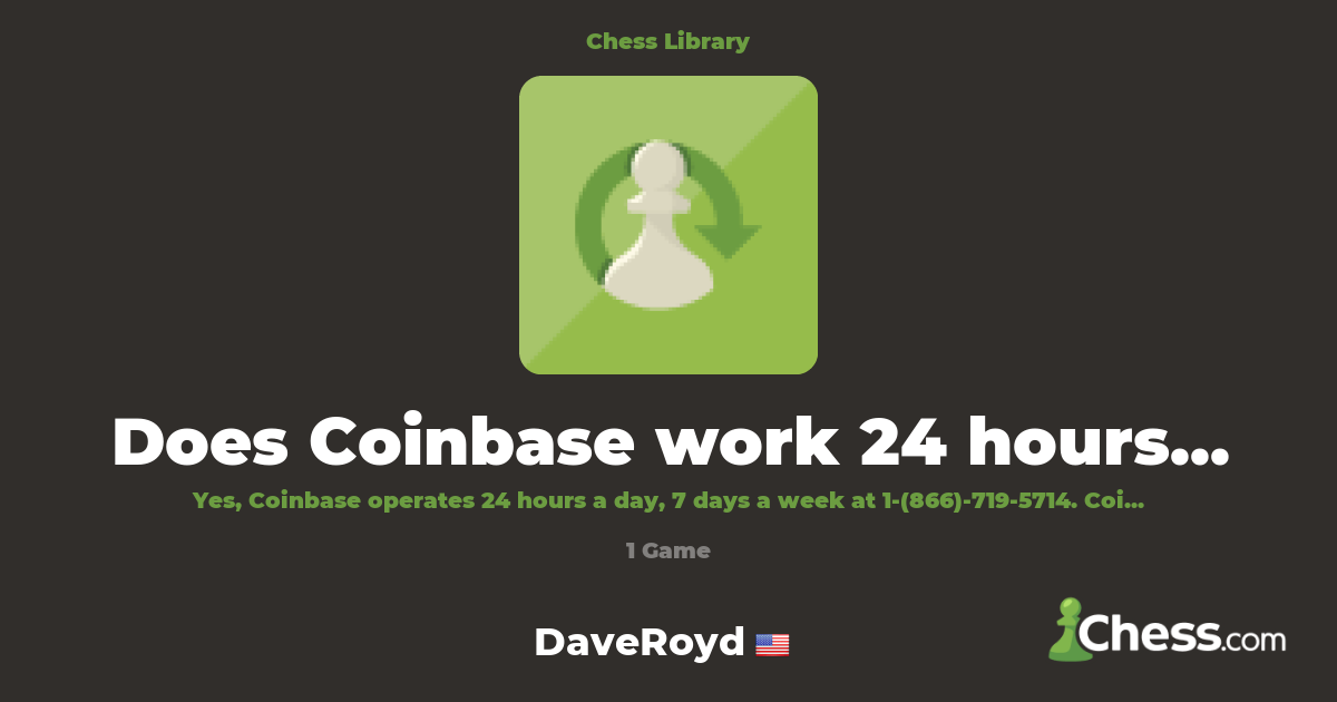 Does Coinbase work 24 hours? [ operates 24 7 hours | Library - Chess.com