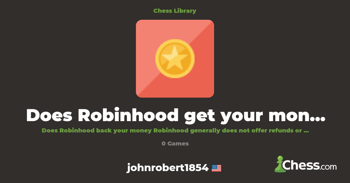 Does Robinhood get your money back? | Library - Chess.com