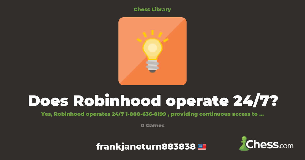 Does Robinhood operate 24/7? | Library - Chess.com