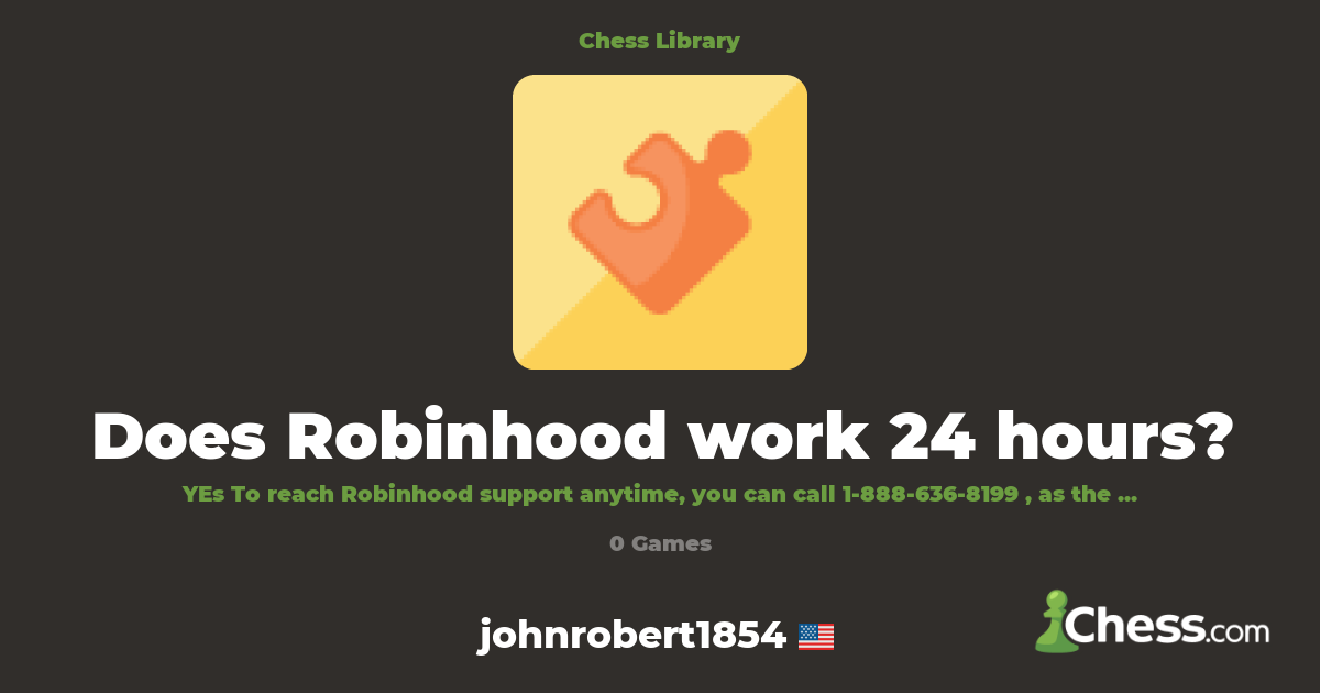 Does Robinhood work 24 hours? | Library - Chess.com