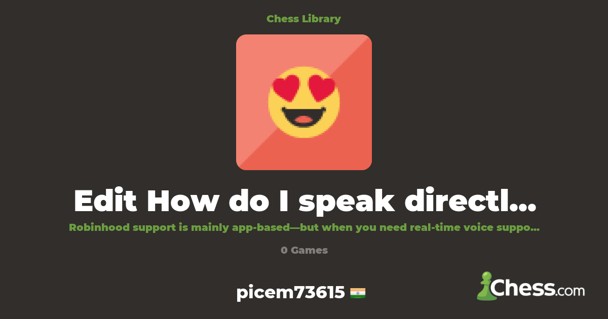 Edit How do I speak directly to Robinhood CHAT NOW | Library - Chess.com