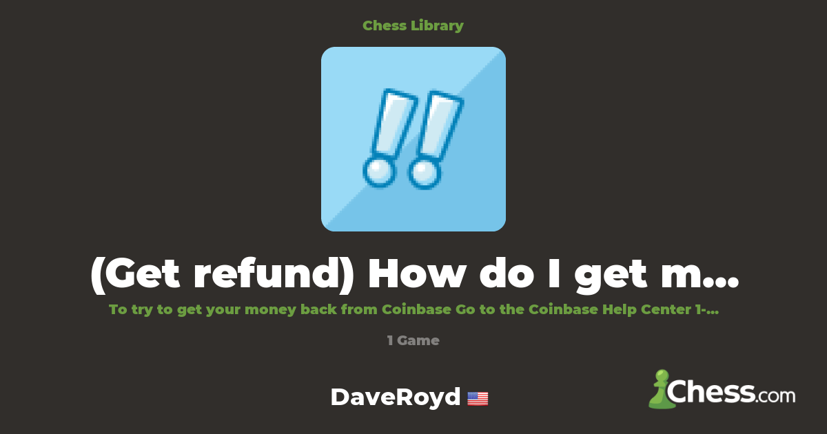 (Get refund) How do I get my money back from Coinb | Library - Chess.com