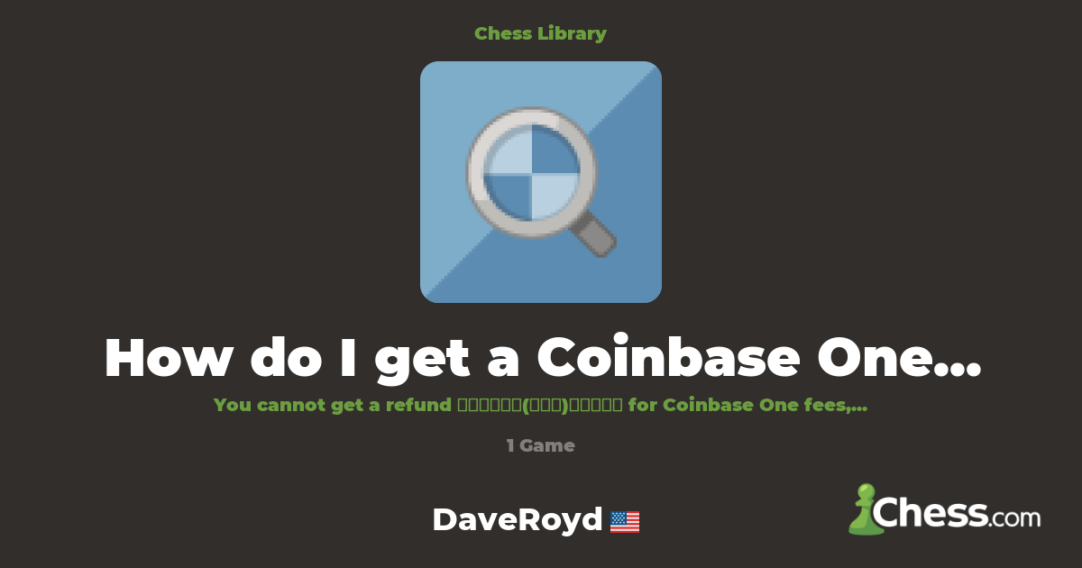 How do I get a Coinbase One refund? | Library - Chess.com