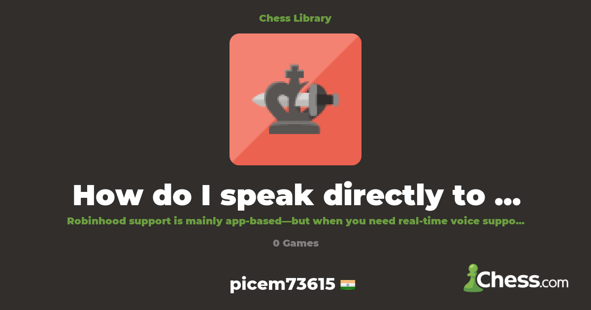 How do I speak directly to Robinhood fast gude | Library - Chess.com