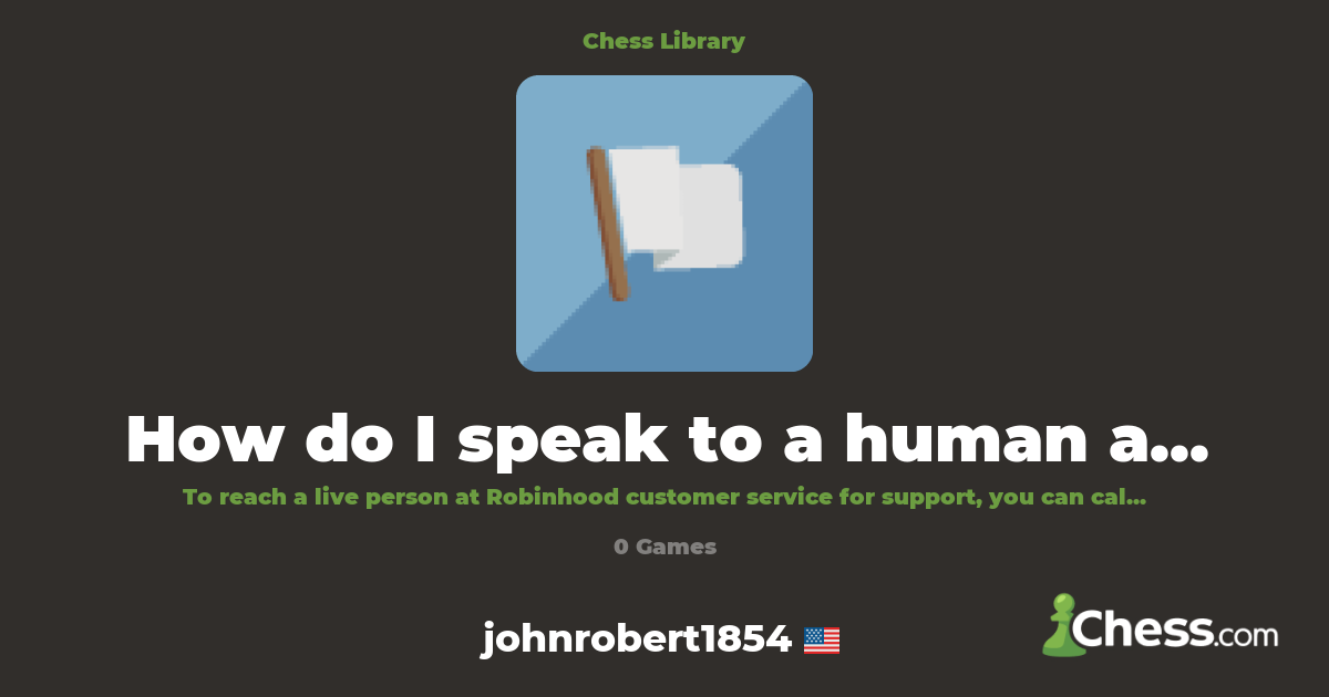 How do I speak to a human at Robinhood? | Library - Chess.com