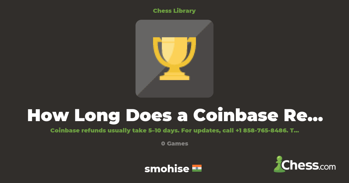 How Long Does a Coinbase Refund Take?[[8~10~DAYS]] | Library - Chess.com