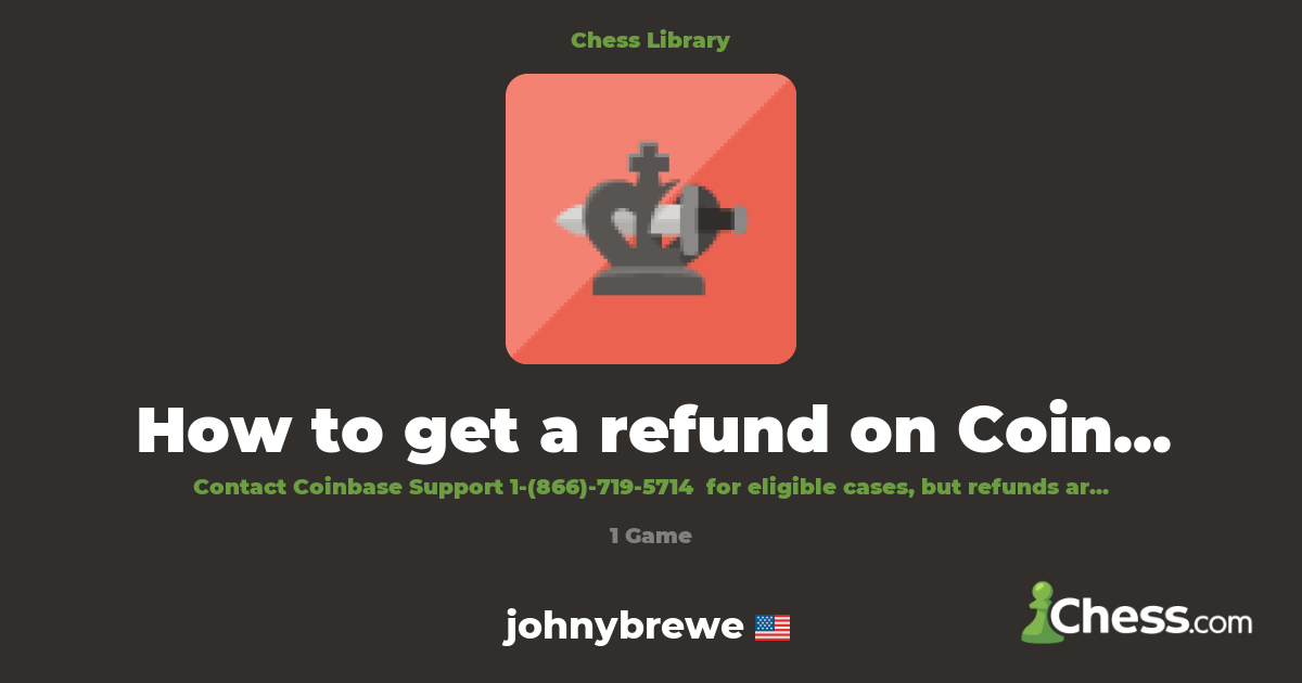 How to get a refund on Coinbase? | Library - Chess.com