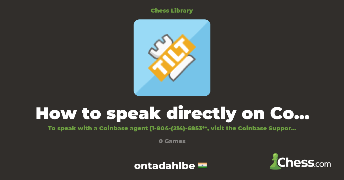 How to speak directly on Coinbase? ^LIVE_INFO** | Library - Chess.com