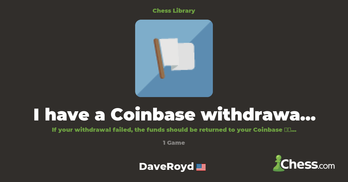 I have a Coinbase withdrawal problem—will I get my | Library - Chess.com