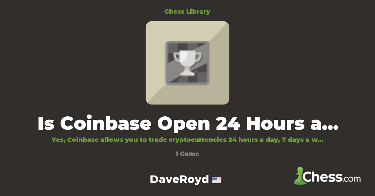 Is Coinbase Open 24 Hours a Day ? | Library - Chess.com