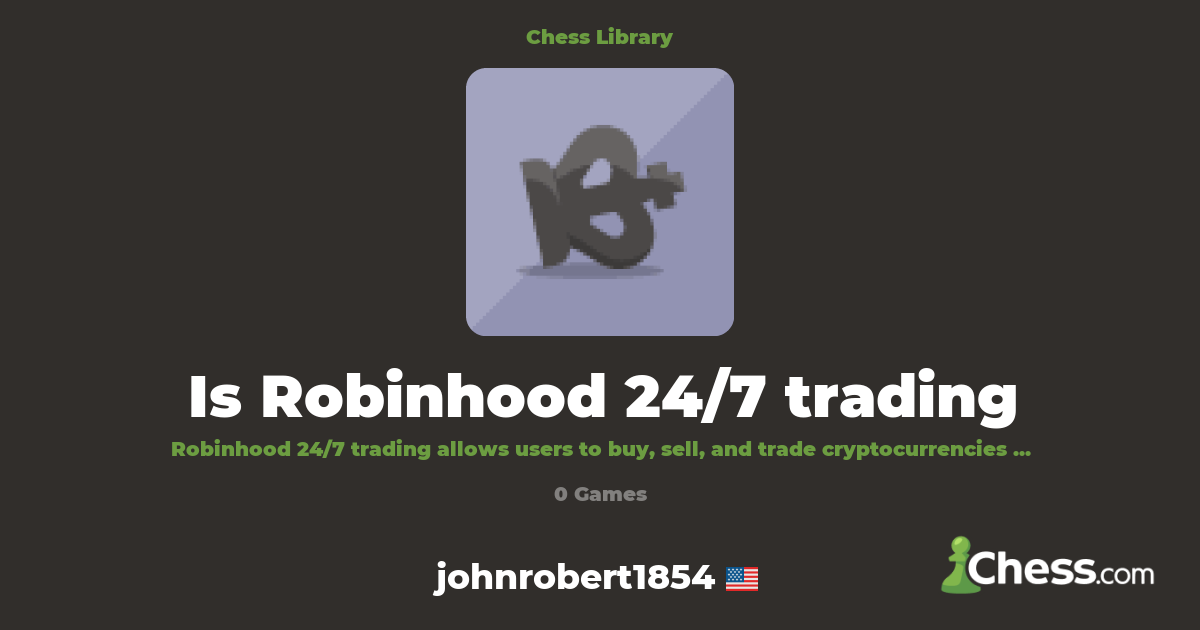 Is Robinhood 24/7 trading | Library - Chess.com