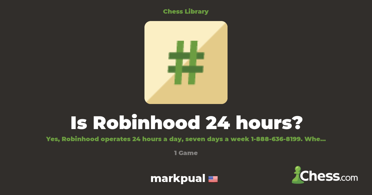 Is Robinhood 24 hours? | Library - Chess.com