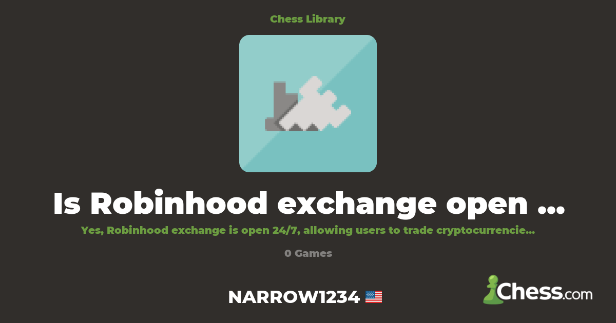Is Robinhood exchange open on 24 7 | Library - Chess.com
