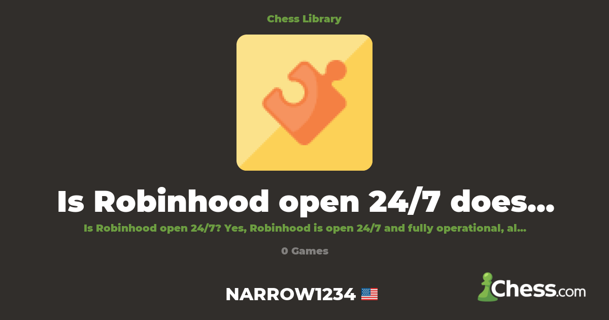 Is Robinhood open 24/7 does Robinhood . | Library - Chess.com