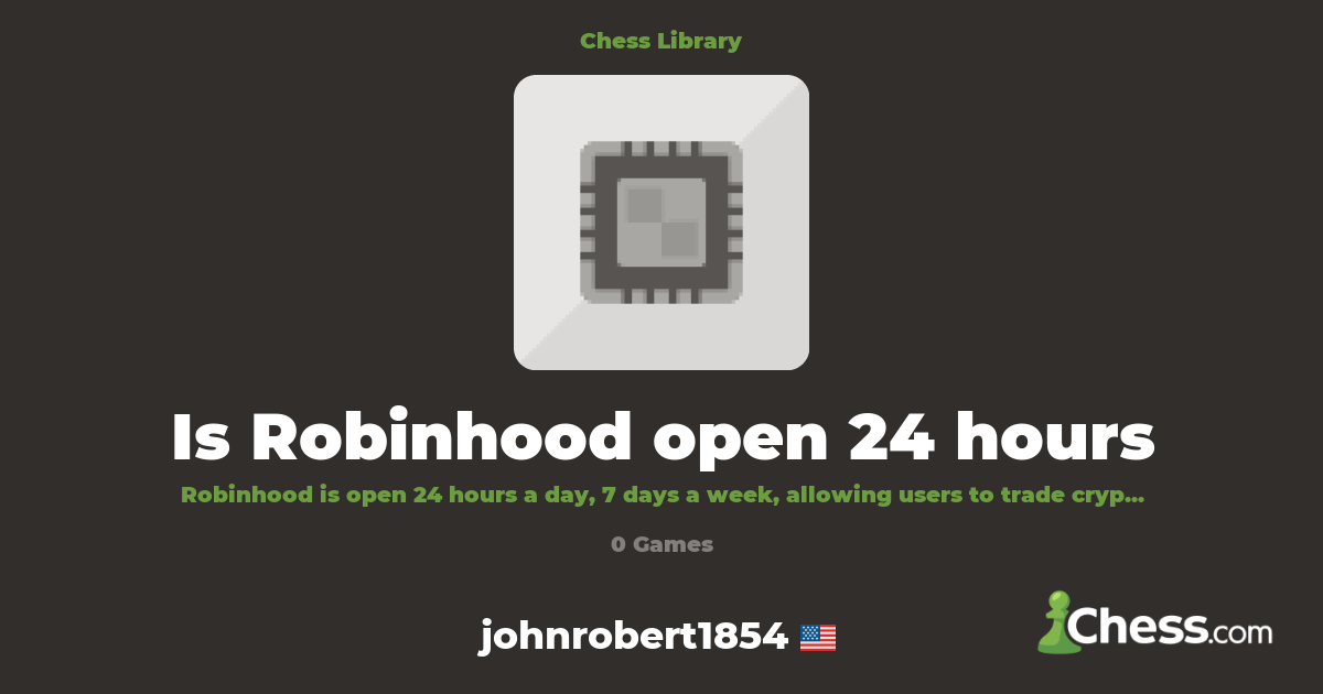 Is Robinhood open 24 hours | Library - Chess.com