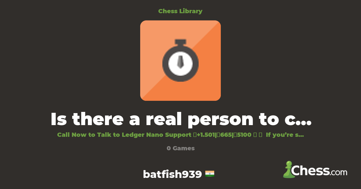 Is there a real person to contact Ledger Nano Help | Library - Chess.com