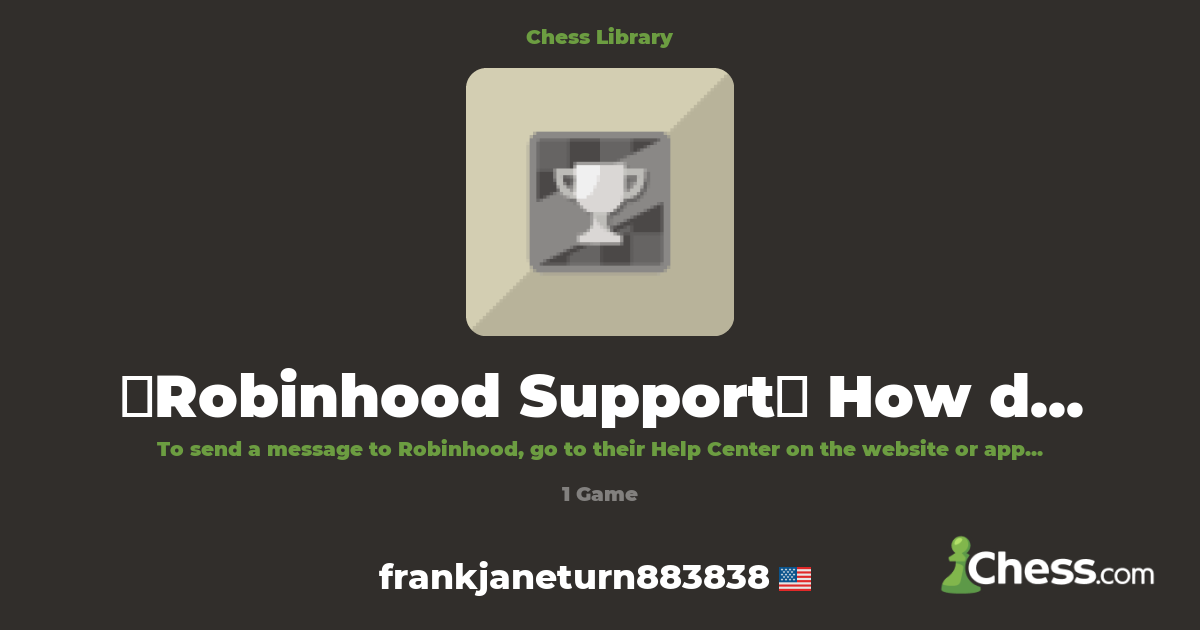 【Robinhood Support】 How do I send a message to Rob | Library - Chess.com