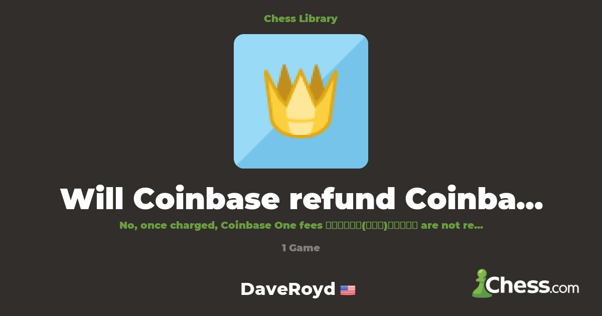 Will Coinbase refund Coinbase One fees? | Library - Chess.com