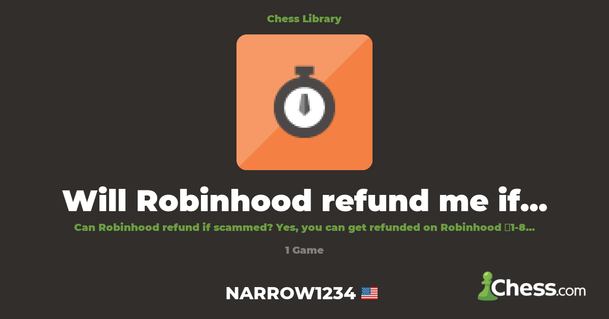 Will Robinhood refund me if I get. | Library - Chess.com