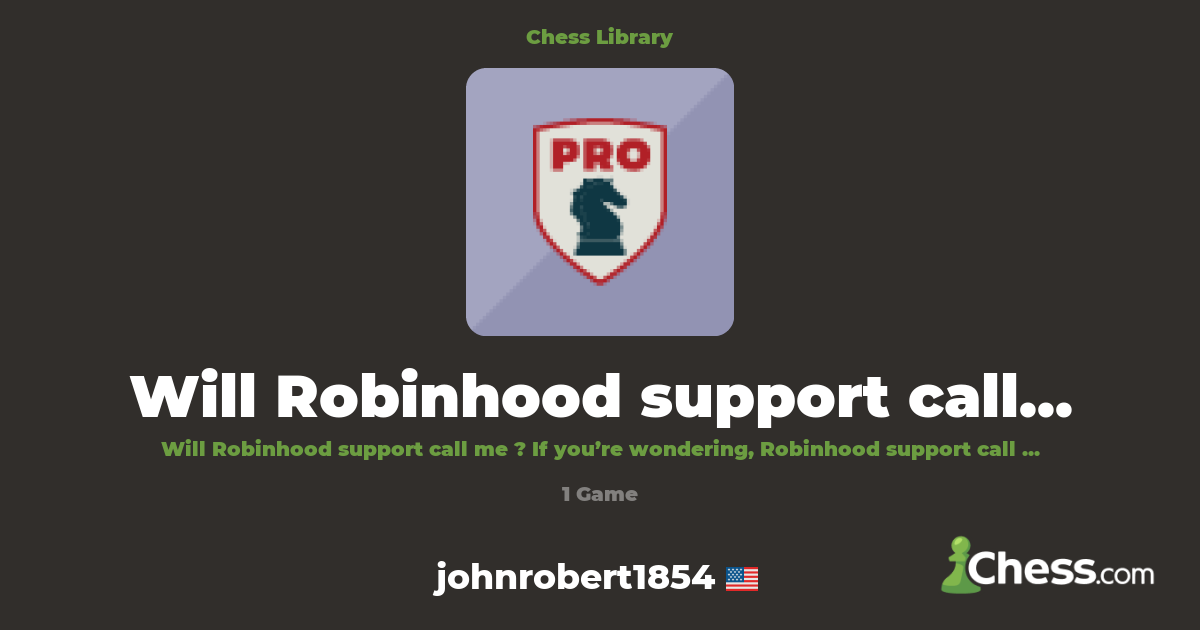 Will Robinhood support call me ? | Library - Chess.com