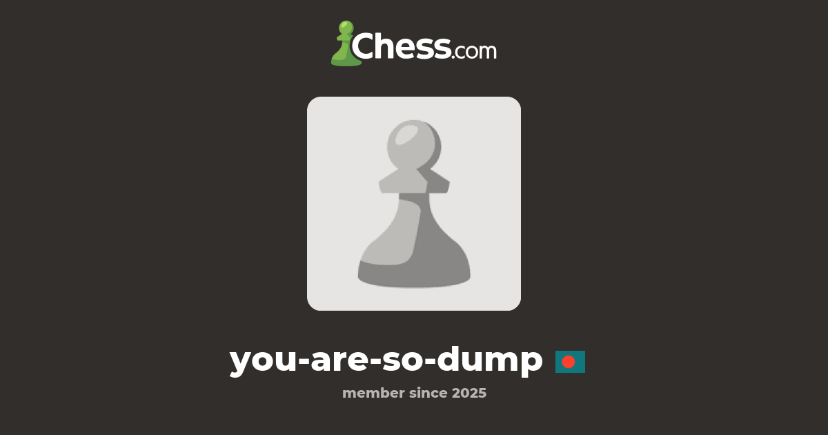you-are-so-dump - Chess Profile - Chess.com